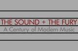 THE SOUND + THE FURY: A CENTURY OF MODERN MUSIC