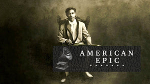 AMERICAN EPIC - THREE PART DOCUMENTARY + SESSIONS