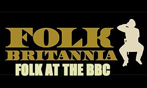 FOLK BRITANNIA: FOLK AT THE BBC - TWO PART DOCUMENTARY SERIES ON BRITISH FOLK MUSIC - West Coast Buried Treasure