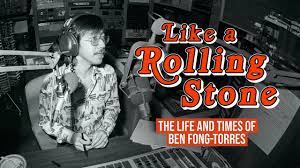 LIKE A ROLLING STONE: THE LIFE & TIMES OF BEN FONG-TORRES (2022)